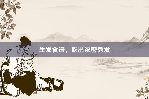 生发食谱，吃出浓密秀发