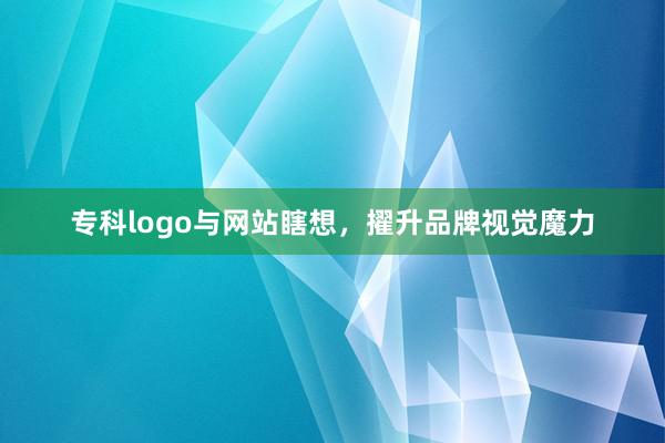 专科logo与网站瞎想，擢升品牌视觉魔力